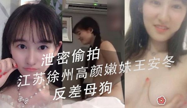 泄密偷拍，江苏徐州高颜嫩妹王安冬，反差母狗